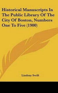 Enlarge image Cover: Historical Manuscripts In The Public Library Of The City Of Boston, Numbers One To Five (1900) - Kessinger Publishing