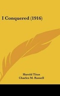 Cover: I Conquered (1916) - Kessinger Publishing