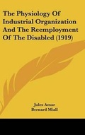 Cover: The Physiology Of Industrial Organization And The Reemployment Of The Disabled (1919) - Kessinger Publishing