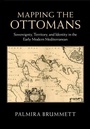 Cover: Mapping the Ottomans - Cambridge University Press