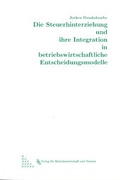 Cover: Die Steuerhinterziehung und ihre Integration in betriebswirtschaftliche Entscheidungsmodelle - Verlag f. Betriebswirtsch. u. Steuern