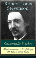 Cover: Gesammelte Werke: Abenteuerromane + Erz&auml;hlungen (21 Titel in einem Buch) - e-artnow