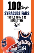 Cover: 100 Things Syracuse Fans Should Know & Do Before They Die - TRIUMPH BOOKS