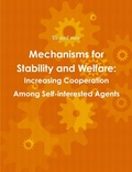 Cover: Mechanisms for Stability and Welfare: Increasing Cooperation Among Self-Interested Agents - Lulu Press Inc