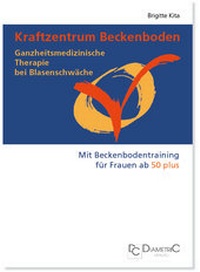 Abbildung von: Kraftzentrum Beckenboden: Ganzheitsmedizinische Therapie bei Blasenschwäche mit Beckenbodentraining für Frauen ab 50 plus - Diametric