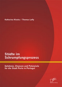 Abbildung von: Städte im Schrumpfungsprozess: Gefahren, Chancen und Potenziale für die Stadt Porto in Portugal - Diplomica Verlag