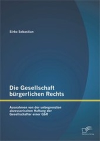Abbildung von: Die Gesellschaft bürgerlichen Rechts: Ausnahmen von der unbegrenzten akzessorischen Haftung der Gesellschafter einer GbR - Diplomica Verlag