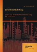 Cover: Der untersch&auml;tzte Krieg: Europa und der deutsch-franz&ouml;sische Krieg von 1870/1871 - disserta Verlag