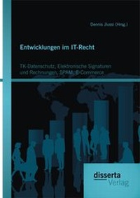 Abbildung von: Entwicklungen im IT-Recht: TK-Datenschutz, Elektronische Signaturen und Rechnungen, SPAM, E-Commerce - Disserta Verlag