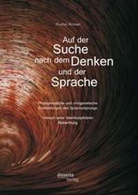 Abbildung von: Auf der Suche nach dem Denken und der Sprache: Phylogenetische und ontogenetische Entwicklungen des Sprachursprungs. Versuch einer interdisziplinären Betrachtung - Disserta Verlag