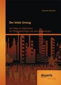 Cover: Der letzte Umzug: Der Weg ins Altersheim f&uuml;r Pflegebed&uuml;rftige und ihre Angeh&ouml;rigen - disserta Verlag