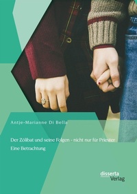 Abbildung von: Der Zölibat und seine Folgen - nicht nur für Priester: Eine Betrachtung - Diplomica Verlag