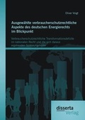 Cover: Ausgew&auml;hlte verbraucherschutzrechtliche Aspekte des deutschen Energierechts im Blickpunkt: Verbraucherschutzrechtliche Transformationsdefizite im nationalen Recht und die sich daraus ergebenden Spannungsfelder - Disserta Verlag