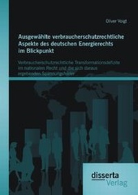 Abbildung von: Ausgewählte verbraucherschutzrechtliche Aspekte des deutschen Energierechts im Blickpunkt: Verbraucherschutzrechtliche Transformationsdefizite im nationalen Recht und die sich daraus ergebenden Spannungsfelder - Disserta Verlag
