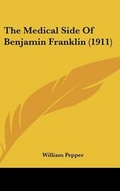 Cover: The Medical Side Of Benjamin Franklin (1911) - Kessinger Publishing