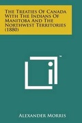 Cover: The Treaties of Canada with the Indians of Manitoba and the Northwest Territories (1880) - Literary Licensing, LLC
