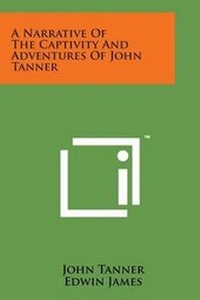 Enlarge image Cover: A Narrative of the Captivity and Adventures of John Tanner - Literary Licensing, LLC