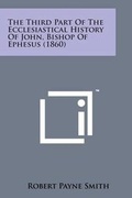 Cover: The Third Part of the Ecclesiastical History of John, Bishop of Ephesus (1860) - Literary Licensing, LLC