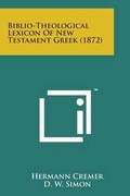 Cover: Biblio-Theological Lexicon of New Testament Greek (1872) - Literary Licensing, LLC