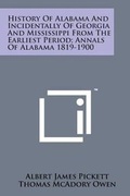 Cover: History of Alabama and Incidentally of Georgia and Mississippi from the Earliest Period; Annals of Alabama 1819-1900 - Literary Licensing, LLC