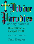 Cover: Divine Parodies & Holy Histories: Illustrations of Gospel Truth - Lulu.com