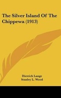 Cover: The Silver Island Of The Chippewa (1913) - Kessinger Publishing