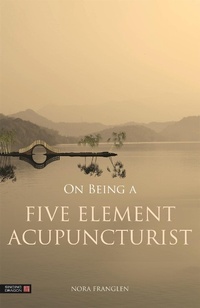 Abbildung von: On Being a Five Element Acupuncturist - Singing Dragon