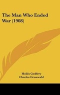 Cover: The Man Who Ended War (1908) - Kessinger Publishing