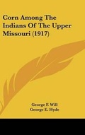 Cover: Corn Among The Indians Of The Upper Missouri (1917) - Kessinger Publishing