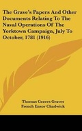 Cover: The Grave's Papers And Other Documents Relating To The Naval Operations Of The Yorktown Campaign, July To October, 1781 (1916) - Kessinger Publishing