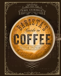 Abbildung von: The Curious Barista's Guide to Coffee - Ryland, Peters & Small Ltd