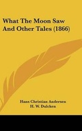 Cover: What The Moon Saw And Other Tales (1866) - Kessinger Publishing