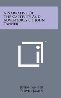 Enlarge image Cover: A Narrative of the Captivity and Adventures of John Tanner - Literary Licensing, LLC