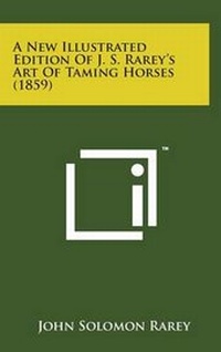 Abbildung von: A New Illustrated Edition of J. S. Rarey's Art of Taming Horses (1859) - Literary Licensing, LLC