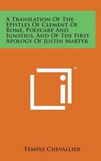 Bild: A Translation of the Epistles of Clement of Rome, Polycarp and Ignatius, and of the First Apology of Justin Martyr - Literary Licensing, LLC