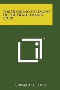 Enlarge image Cover: The Diegueno Ceremony of the Death Images (1919) - Literary Licensing, LLC