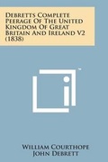 Cover: Debretts Complete Peerage of the United Kingdom of Great Britain and Ireland V2 (1838) - Literary Licensing, LLC