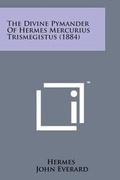 Cover: The Divine Pymander of Hermes Mercurius Trismegistus (1884) - Literary Licensing, LLC
