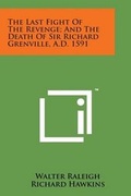 Cover: The Last Fight of the Revenge; And the Death of Sir Richard Grenville, A.D. 1591 - Literary Licensing, LLC