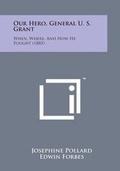 Cover: Our Hero, General U. S. Grant - Literary Licensing, LLC