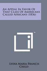 Abbildung von: An Appeal in Favor of That Class of Americans Called Africans (1836) - Literary Licensing, LLC