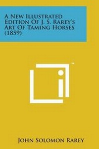 Abbildung von: A New Illustrated Edition of J. S. Rarey's Art of Taming Horses (1859) - Literary Licensing, LLC