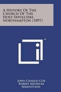 Cover: A History of the Church of the Holy Sepulchre, Northampton (1897) - Literary Licensing, LLC