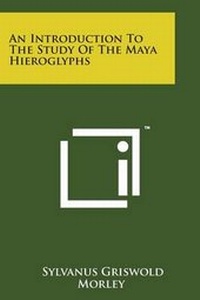 Enlarge image Cover: An Introduction to the Study of the Maya Hieroglyphs - Literary Licensing, LLC