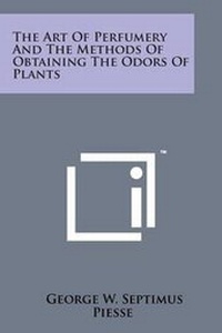 Abbildung von: The Art of Perfumery and the Methods of Obtaining the Odors of Plants - Literary Licensing, LLC