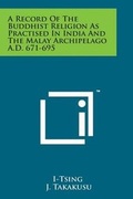Cover: A Record of the Buddhist Religion as Practised in India and the Malay Archipelago A.D. 671-695 - Literary Licensing, LLC
