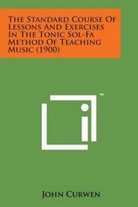 Enlarge image Cover: The Standard Course of Lessons and Exercises in the Tonic Sol-Fa Method of Teaching Music (1900) - Literary Licensing, LLC