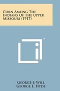Cover: Corn Among the Indians of the Upper Missouri (1917) - Literary Licensing, LLC