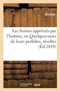 Cover: Les Suisses Apprecies Par l'Histoire, Ou Quelques-Unes de Leurs Perfidies, Revoltes - Hachette Livre - BNF