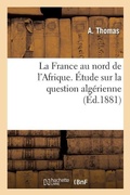 Cover: La France Au Nord de l'Afrique. Etude Sur La Question Algerienne - Hachette Livre - BNF
